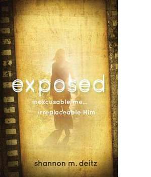 Exposed: Inexcusable Me... Irreplaceable Him de Shannon M. Deitz