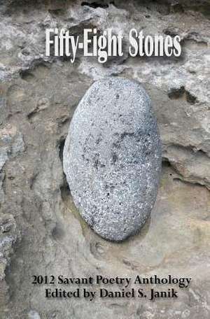 Fifty-Eight Stones: 2012 Savant Poetry Anthology de Daniel S. Janik