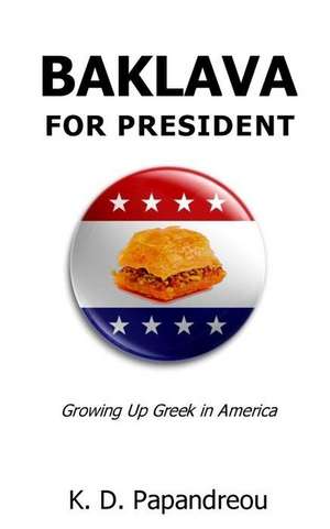 Baklava for President: Growing Up Greek in America de K. D. Papandreou