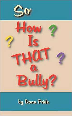 So How Is That a Bully?: Treachery's Reward de Dana L. Pride