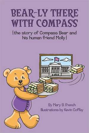 Bear-Ly There with Compass (the Story of Compass Bear and His Human Friend Molly): Build It, Brand It, Be It... and a Whole Lot More! de Mary B. French