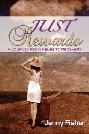 Just Rewards: A Journey from Abuse to Recovery de Jenny Fisher