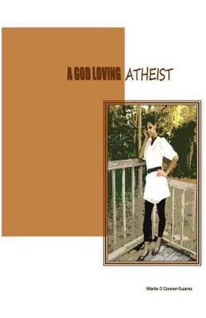 A God Loving Atheist de Marta O'Conner-Suarez