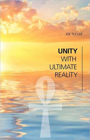 Unity with Ultimate Reality de Joe Tucker