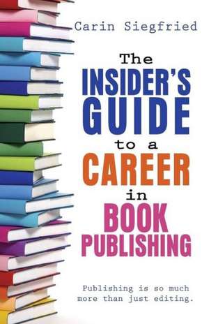 The Insider's Guide to Career in Book Publishing de Carin Siegfried