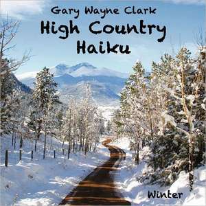 High Country Haiku: Winter de Gary Wayne Clark