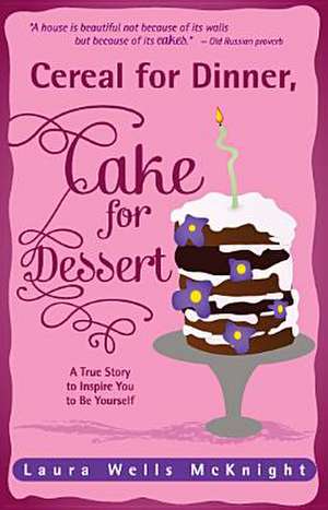 Cereal for Dinner, Cake for Dessert: A True Story to Inspire You to Be Yourself de Laura Wells McKnight