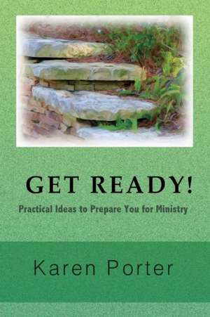 Get Ready!: Practical Ideas to Prepare You for Ministry de Karen Porter