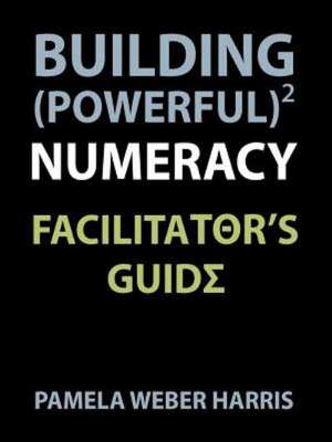 Building Powerful Numeracy: Facilitator's Guide de Pamela Harris