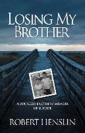 Losing My Brother: A younger brother's memoir of suicide de Robert Henslin