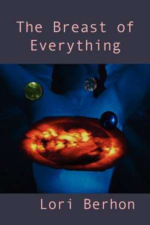 The Breast of Everything de Lori Berhon