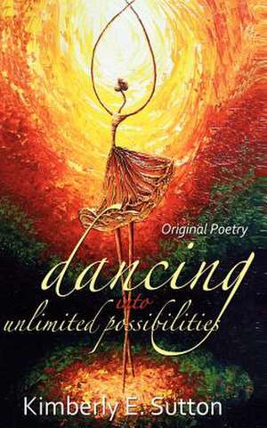 Dancing Into Unlimited Possibilities de Kimberly E. Sutton