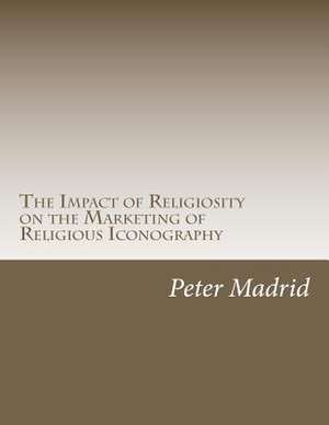 The Impact of Religiosity on the Marketing of Religious Iconography de Peter P. Madrid Jr