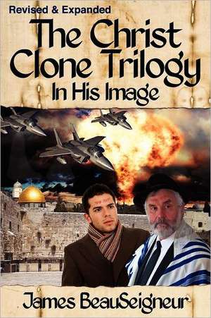 The Christ Clone Trilogy - Book One: In His Image de James BeauSeigneur