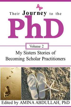 Their Journey to the PhD Volume 2: My Sisters Stories of Becoming Scholar Practitioners de Amina Abdullah-Winstead