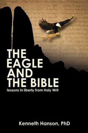 The Eagle & the Bible: Lessons in Liberty from Holy Writ de Kenneth Hanson