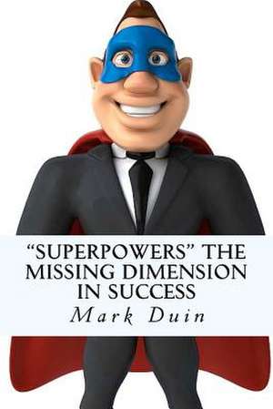 Superpowers the Missing Dimension in Success de MR Mark Edward Duin