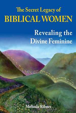 The Secret Legacy of Biblical Women de Melinda Ribner