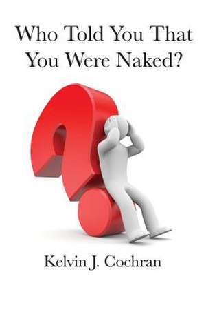 Who Told You That You Were Naked? de Kelvin J. Cochran