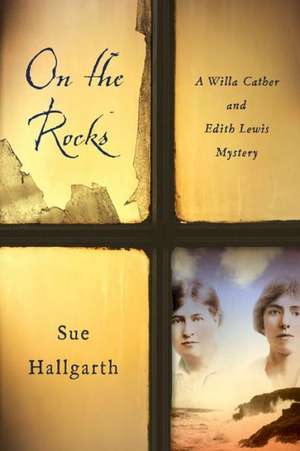 On the Rocks: A Willa Cather and Edith Lewis Mystery de Sue Hallgarth