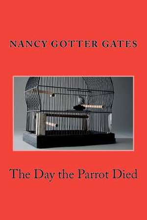 The Day the Parrot Died de Nancy Gotter Gates