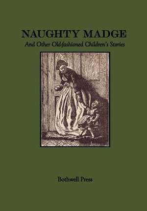 Naughty Madge and Other Old-Fashioned Children's Stories de Bothwell Press