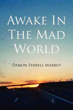 Awake in the Mad World de Damon Ferrell Marbut