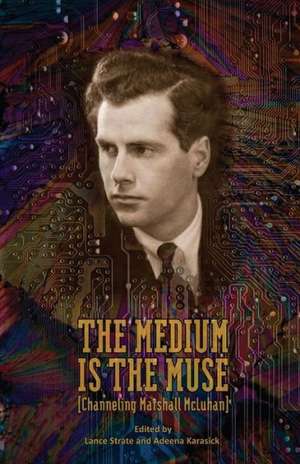 The Medium Is the Muse [Channeling Marshall McLuhan] de Lance Strate