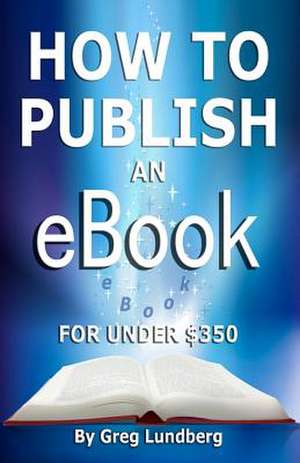 How to Publish an eBook for Under $350 de Greg Lundberg