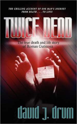 Twice Dead: The True Death and Life Story of Roman Gutierrez de David J. Drum