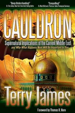 Cauldron: Supernatural Implications of the Current Middle East and Why What Happens Next Will Be Important to You de Terry James