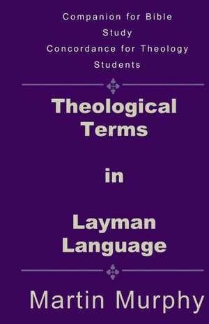 Theological Terms in Layman Language: The Doctrine of Sound Words de Martin Murphy