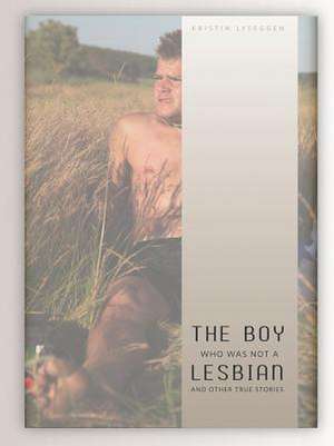 The Boy Who Was Not a Lesbian and Other True Stories de Kristin Lyseggen