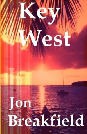 Key West: Tequila, a Pinch of Salt and a Quirky Slice of America de Jon Breakfield