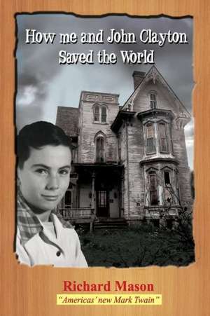 How Me and John Clayton Saved the World: A Memoir de Richard Mason