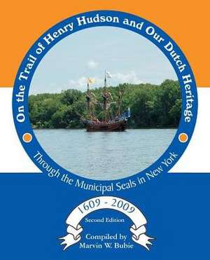 On the Trail of Henry Hudson and Our Dutch Heritage Through the Municipal Seals in New York, 1609 to 2009 de Marvin W. Bubie