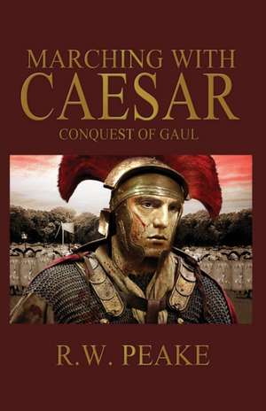 Marching With Caesar de R. W. Peake