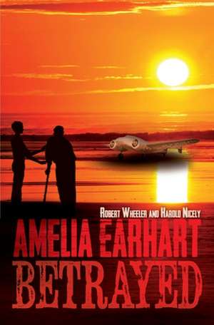 Amelia Earhart Betrayed: The Lord's Prayer de Robert Wheeler