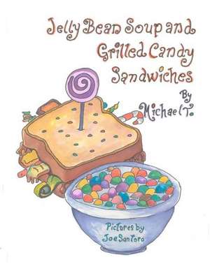 Jelly Bean Soup and Grilled Candy Sandwiches: An Unbridled Adventure de Michael T. Myers