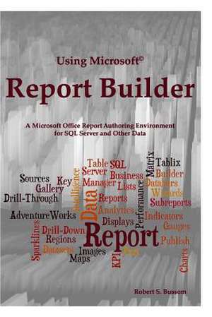 Using Microsoft Report Builder de Robert S. Bussom