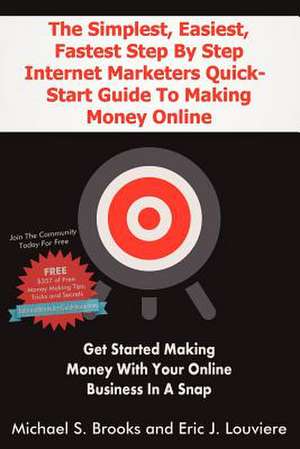 The Simplest, Easiest, Fastest Step by Step Internet Marketers Quick-Start Guide to Making Money Online de Michael Brooks