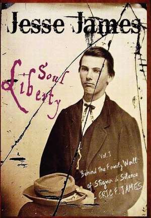 Jesse James Soul Liberty, Vol. I, Behind the Family Wall of Stigma & Silence de Eric F. James