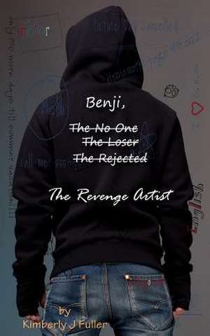 Benji, the No One, the Loser, the Rejected, the Revenge Artist de Kimberly J. Fuller