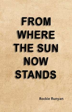 From Where the Sun Now Stands de Richard "Rockie" W Runyan