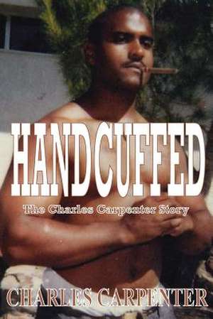 Handcuffed: Your Journey of Transformation de Charles Carpenter