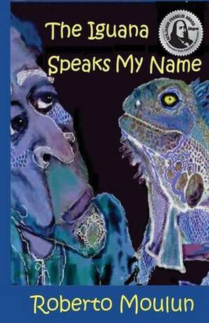 The Iguana Speaks My Name de Roberto Moulun