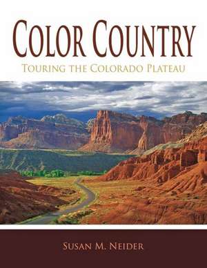 Color Country: Touring the Colorado Plateau de Susan M. Neider