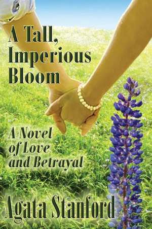 A Tall, Imperious Bloom de Agata Stanford