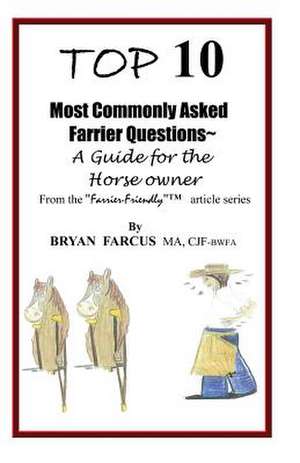 Top 10 Most Commonly Asked Farrier Questions de Bryan S. Farcus