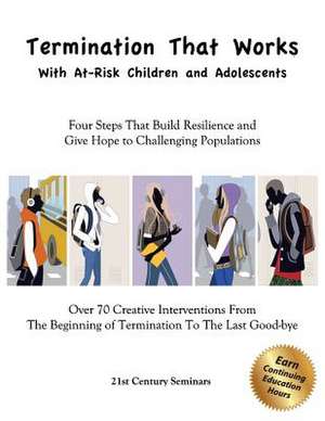 Termination That Works with At-Risk Children and Adolescents de 21st Century Seminars Inc